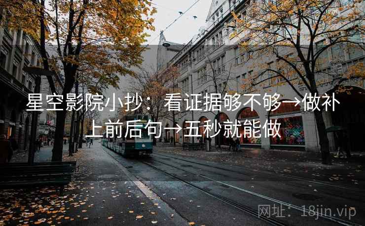 星空影院小抄:看证据够不够→做补上前后句→五秒就能做 星空影院小抄:看证据够不够→做补上前后句→五秒就能做